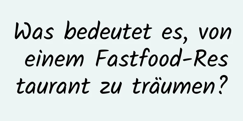 Was bedeutet es, von einem Fastfood-Restaurant zu träumen?