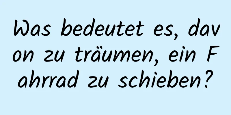 Was bedeutet es, davon zu träumen, ein Fahrrad zu schieben?