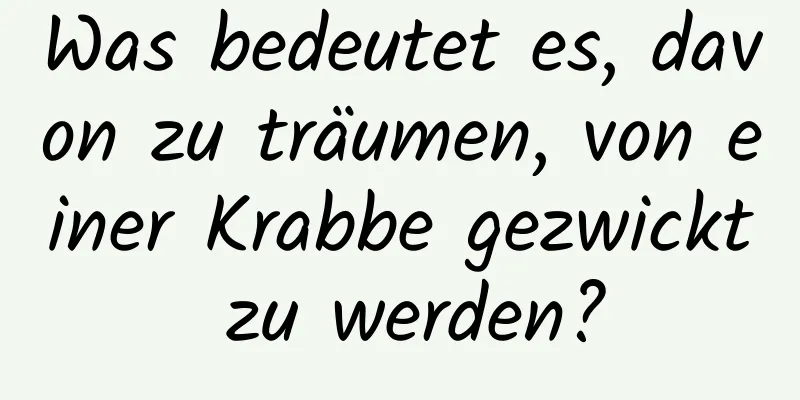Was bedeutet es, davon zu träumen, von einer Krabbe gezwickt zu werden?