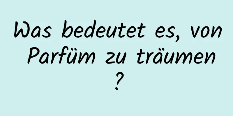 Was bedeutet es, von Parfüm zu träumen?