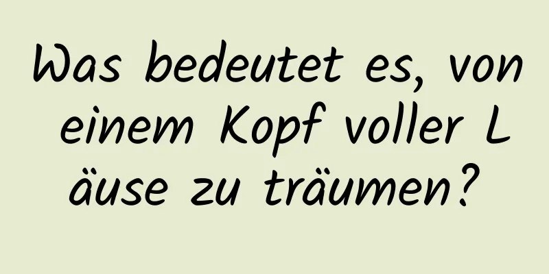 Was bedeutet es, von einem Kopf voller Läuse zu träumen?