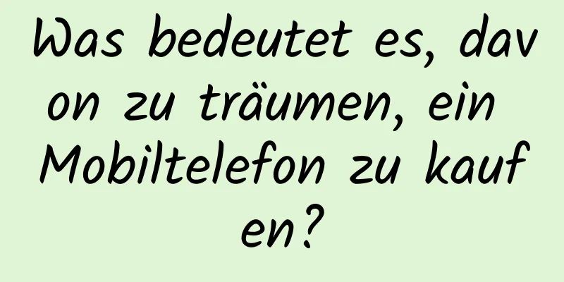 Was bedeutet es, davon zu träumen, ein Mobiltelefon zu kaufen?