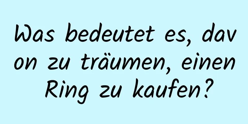 Was bedeutet es, davon zu träumen, einen Ring zu kaufen?
