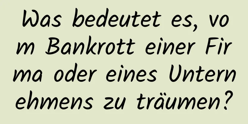 Was bedeutet es, vom Bankrott einer Firma oder eines Unternehmens zu träumen?