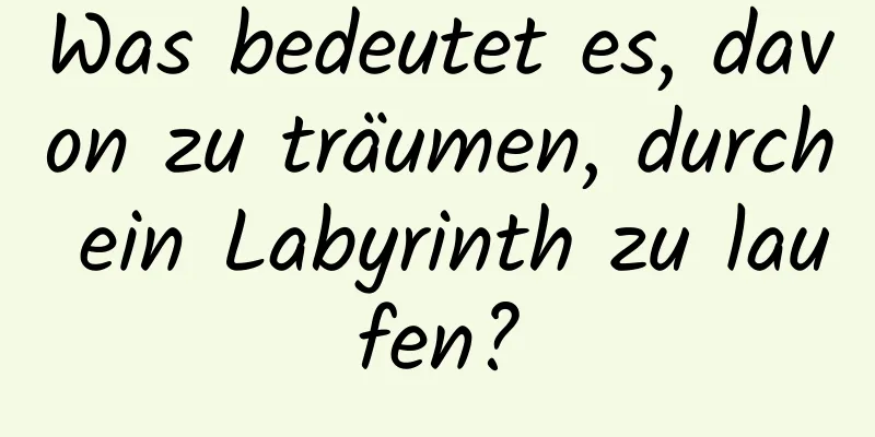 Was bedeutet es, davon zu träumen, durch ein Labyrinth zu laufen?