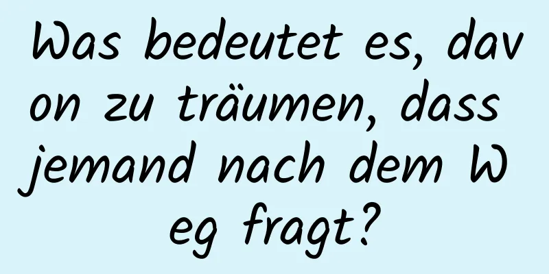 Was bedeutet es, davon zu träumen, dass jemand nach dem Weg fragt?