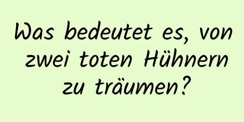 Was bedeutet es, von zwei toten Hühnern zu träumen?