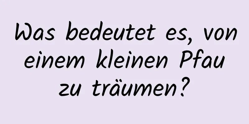 Was bedeutet es, von einem kleinen Pfau zu träumen?