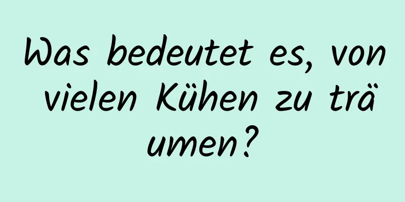 Was bedeutet es, von vielen Kühen zu träumen?