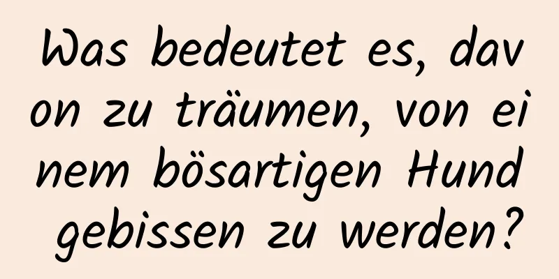 Was bedeutet es, davon zu träumen, von einem bösartigen Hund gebissen zu werden?