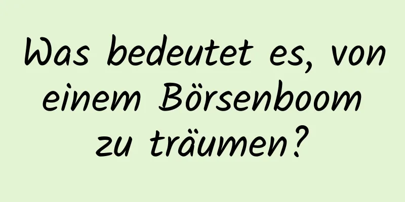 Was bedeutet es, von einem Börsenboom zu träumen?