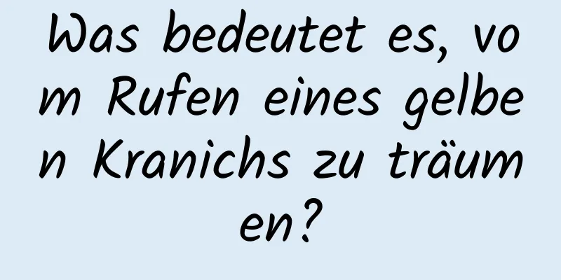 Was bedeutet es, vom Rufen eines gelben Kranichs zu träumen?
