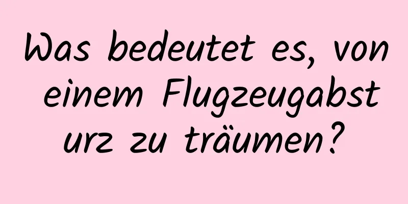 Was bedeutet es, von einem Flugzeugabsturz zu träumen?
