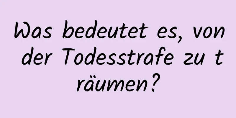 Was bedeutet es, von der Todesstrafe zu träumen?