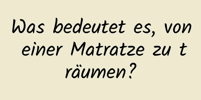 Was bedeutet es, von einer Matratze zu träumen?
