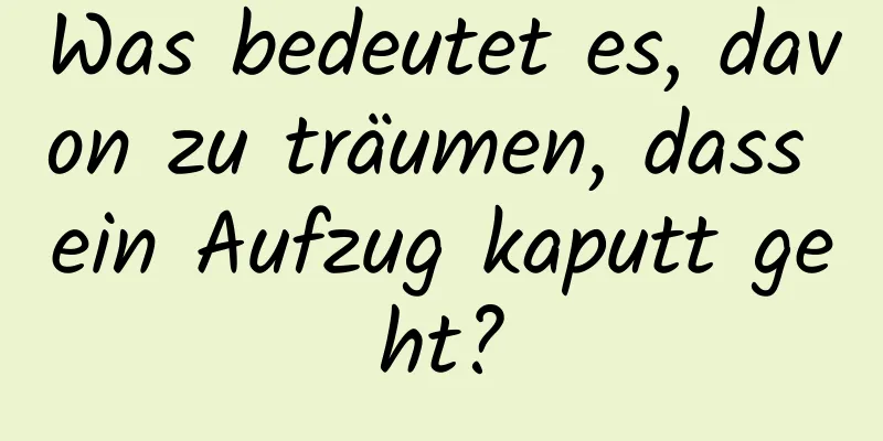Was bedeutet es, davon zu träumen, dass ein Aufzug kaputt geht?