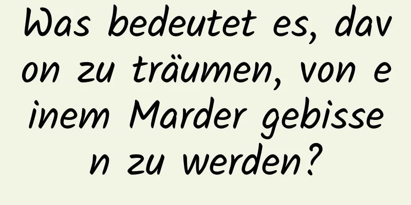 Was bedeutet es, davon zu träumen, von einem Marder gebissen zu werden?