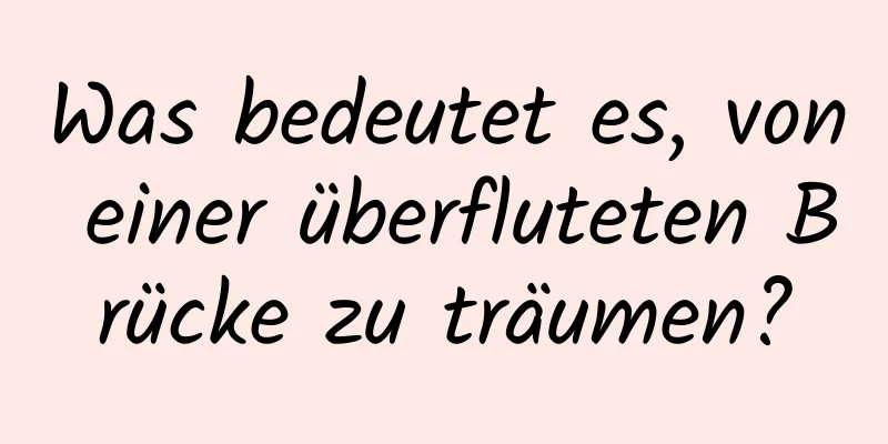 Was bedeutet es, von einer überfluteten Brücke zu träumen?