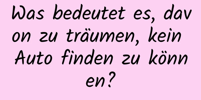 Was bedeutet es, davon zu träumen, kein Auto finden zu können?