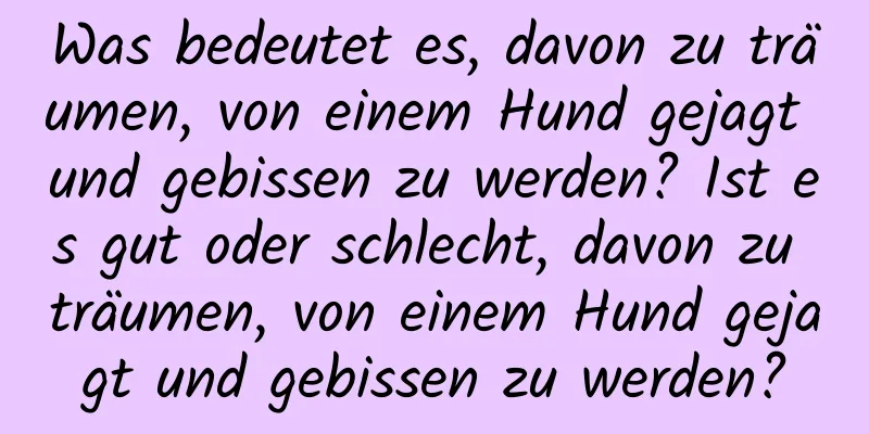 Was bedeutet es, davon zu träumen, von einem Hund gejagt und gebissen zu werden? Ist es gut oder schlecht, davon zu träumen, von einem Hund gejagt und gebissen zu werden?