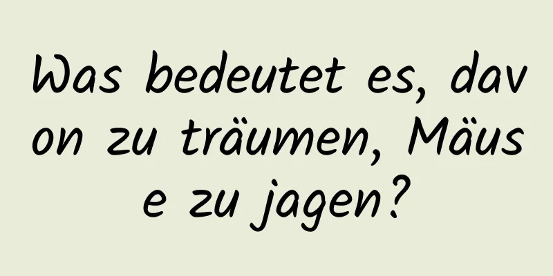 Was bedeutet es, davon zu träumen, Mäuse zu jagen?
