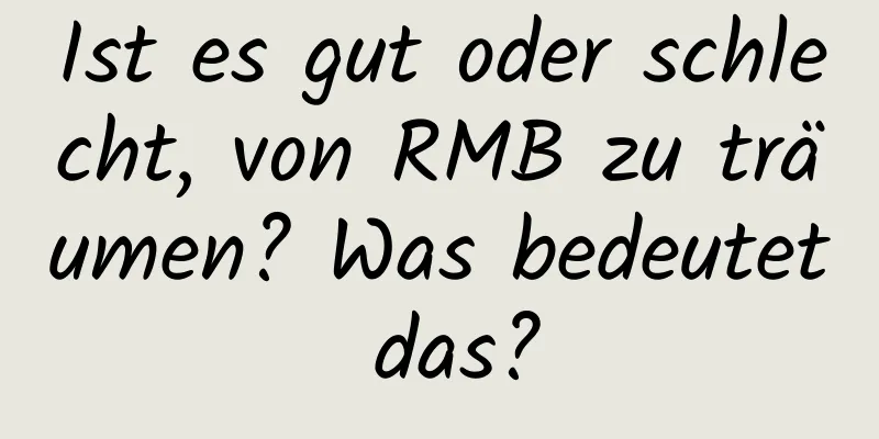 Ist es gut oder schlecht, von RMB zu träumen? Was bedeutet das?