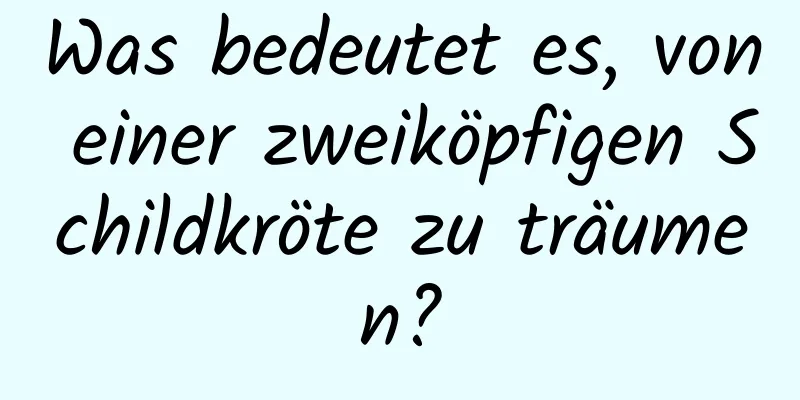 Was bedeutet es, von einer zweiköpfigen Schildkröte zu träumen?