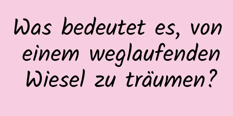 Was bedeutet es, von einem weglaufenden Wiesel zu träumen?