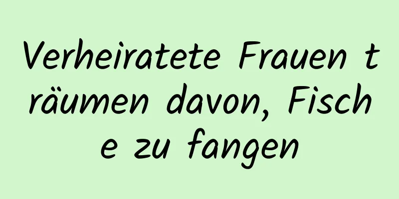 Verheiratete Frauen träumen davon, Fische zu fangen