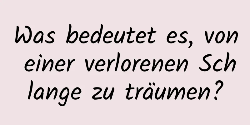 Was bedeutet es, von einer verlorenen Schlange zu träumen?
