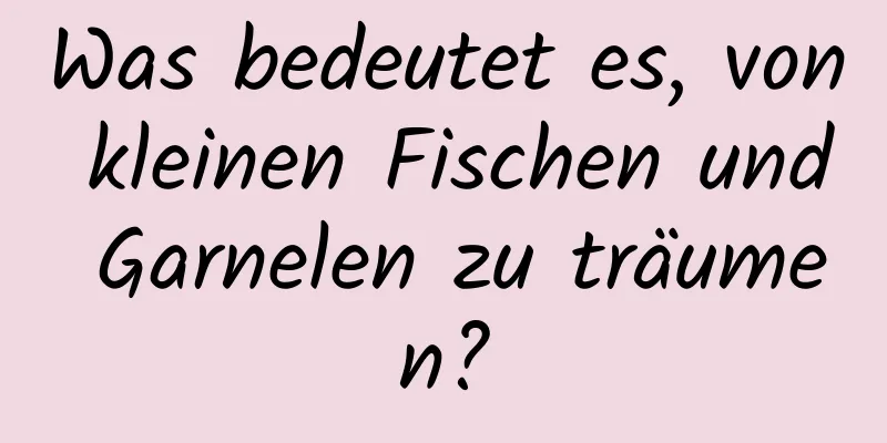 Was bedeutet es, von kleinen Fischen und Garnelen zu träumen?