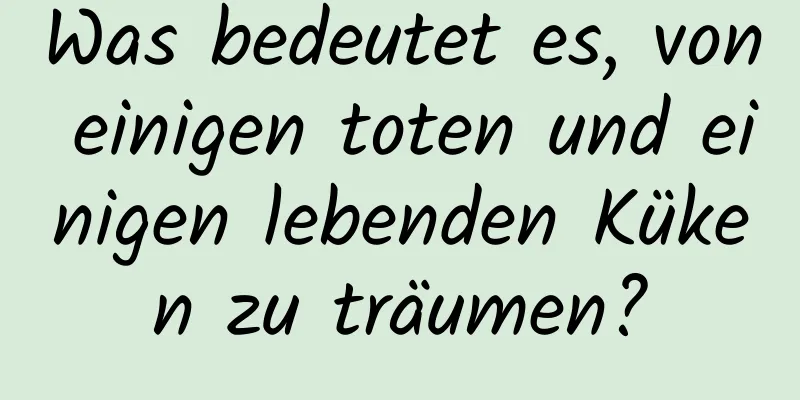Was bedeutet es, von einigen toten und einigen lebenden Küken zu träumen?