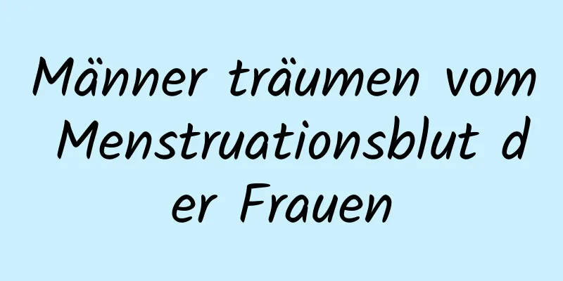 Männer träumen vom Menstruationsblut der Frauen