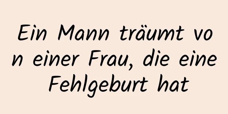 Ein Mann träumt von einer Frau, die eine Fehlgeburt hat