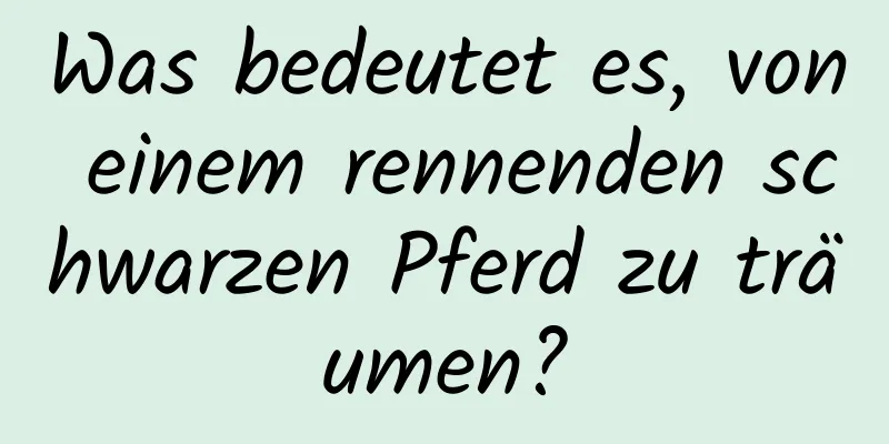Was bedeutet es, von einem rennenden schwarzen Pferd zu träumen?