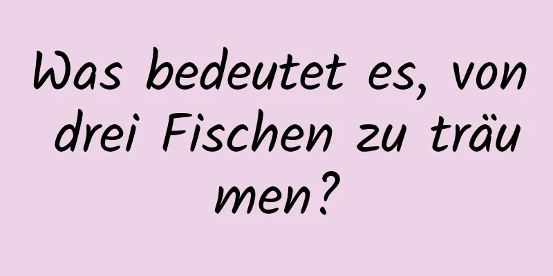 Was bedeutet es, von drei Fischen zu träumen?