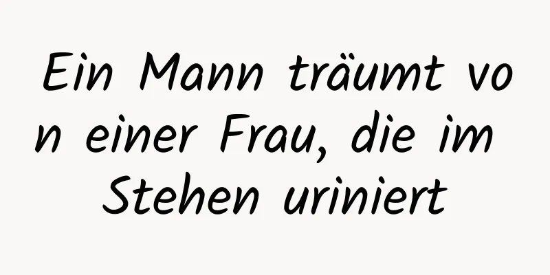 Ein Mann träumt von einer Frau, die im Stehen uriniert