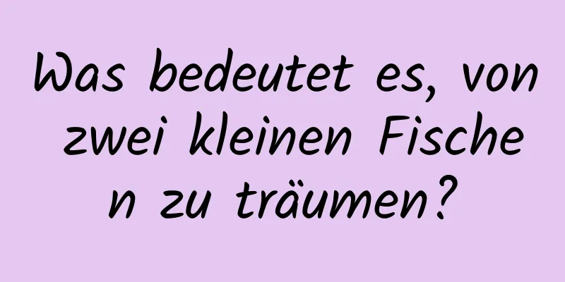 Was bedeutet es, von zwei kleinen Fischen zu träumen?