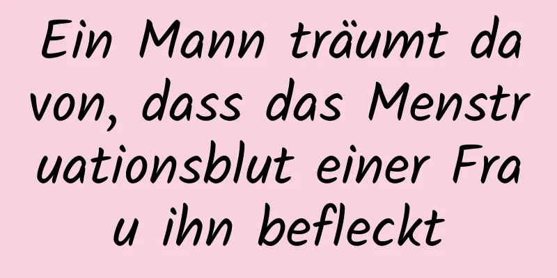 Ein Mann träumt davon, dass das Menstruationsblut einer Frau ihn befleckt