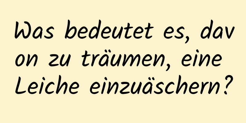 Was bedeutet es, davon zu träumen, eine Leiche einzuäschern?