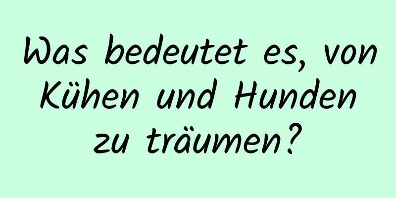 Was bedeutet es, von Kühen und Hunden zu träumen?