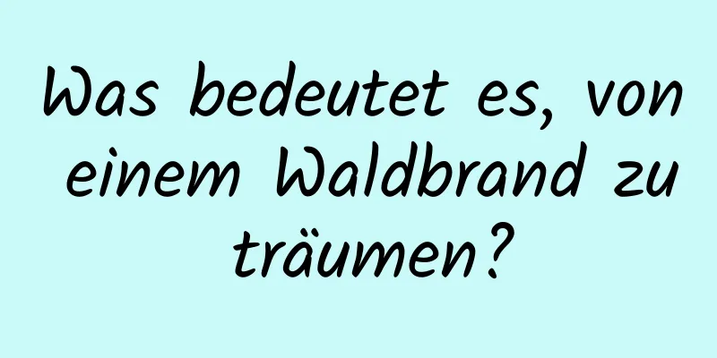 Was bedeutet es, von einem Waldbrand zu träumen?