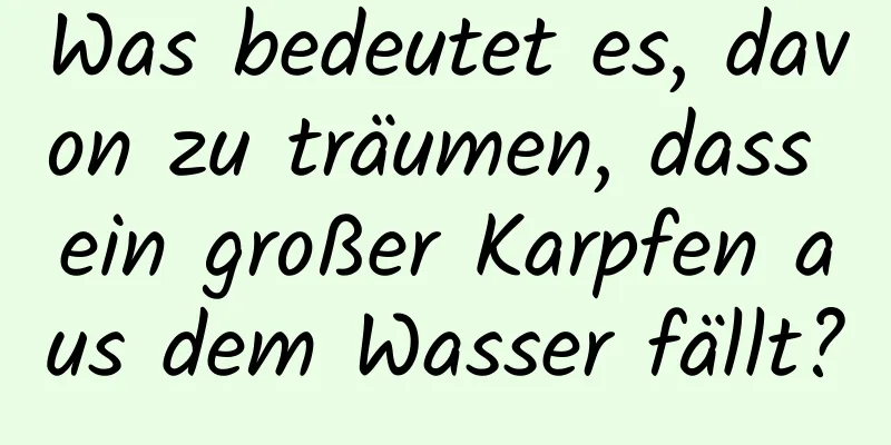 Was bedeutet es, davon zu träumen, dass ein großer Karpfen aus dem Wasser fällt?