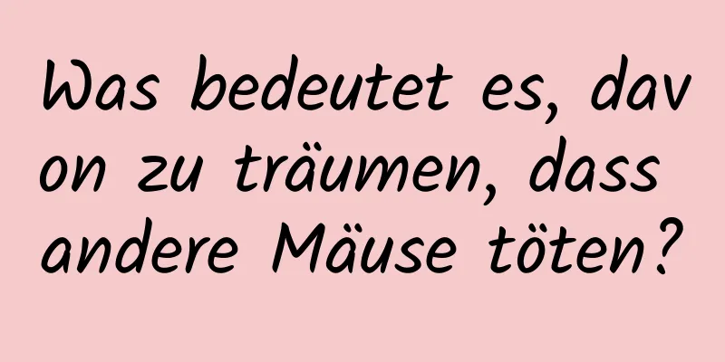 Was bedeutet es, davon zu träumen, dass andere Mäuse töten?