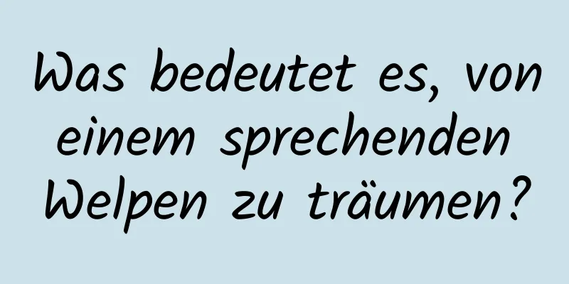 Was bedeutet es, von einem sprechenden Welpen zu träumen?