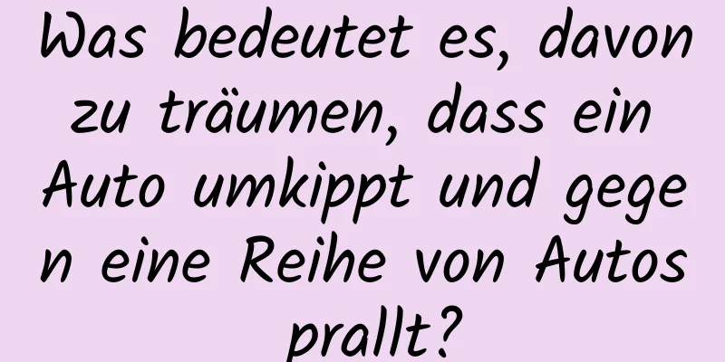 Was bedeutet es, davon zu träumen, dass ein Auto umkippt und gegen eine Reihe von Autos prallt?