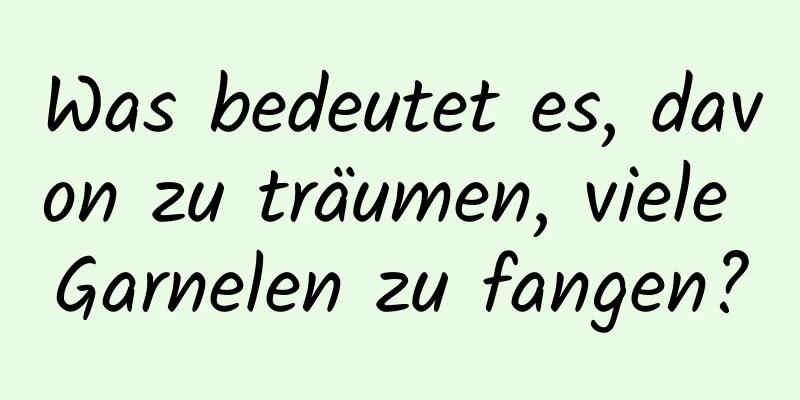 Was bedeutet es, davon zu träumen, viele Garnelen zu fangen?