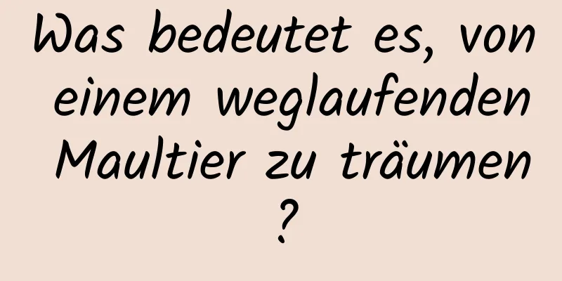 Was bedeutet es, von einem weglaufenden Maultier zu träumen?