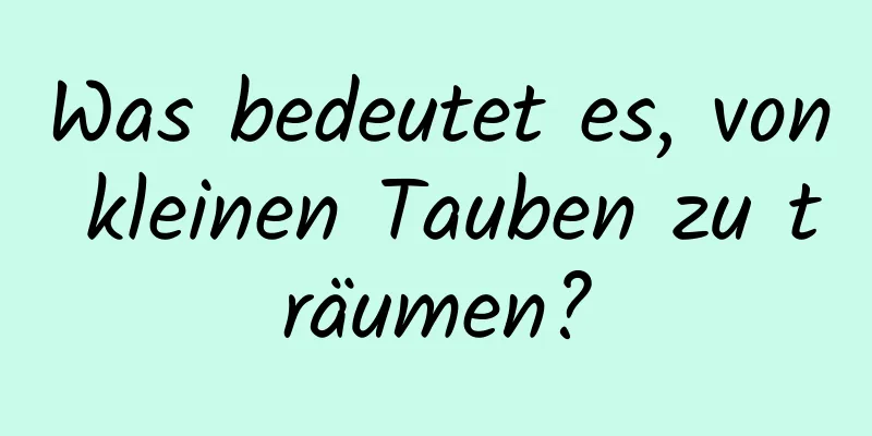 Was bedeutet es, von kleinen Tauben zu träumen?