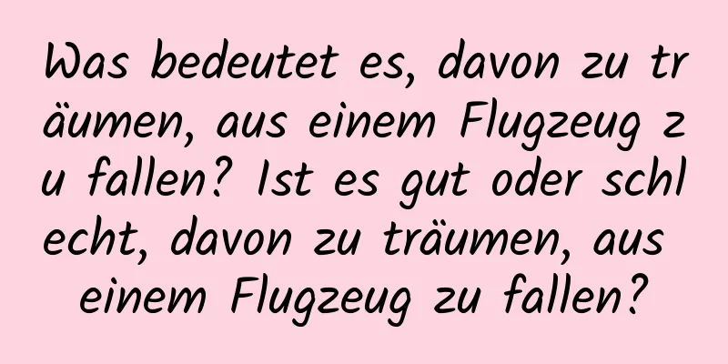 Was bedeutet es, davon zu träumen, aus einem Flugzeug zu fallen? Ist es gut oder schlecht, davon zu träumen, aus einem Flugzeug zu fallen?